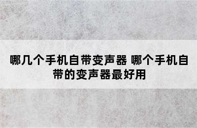 哪几个手机自带变声器 哪个手机自带的变声器最好用